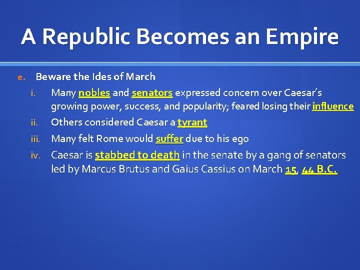 A Republic Becomes an Empire e. Beware the Ides of March Many nobles and