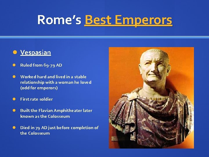 Rome’s Best Emperors Vespasian Ruled from 69 -79 AD Worked hard and lived in