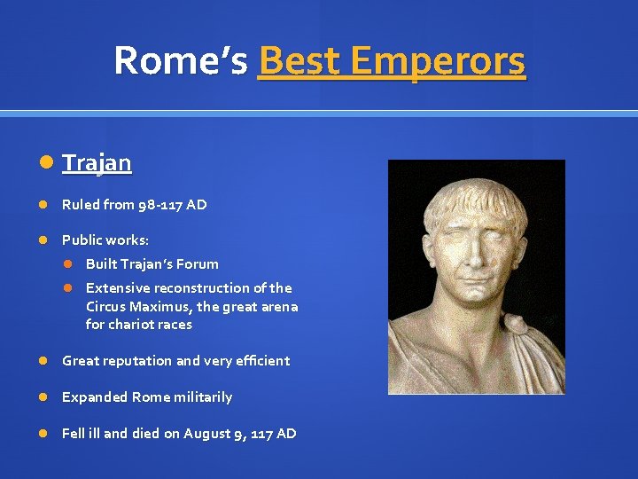 Rome’s Best Emperors Trajan Ruled from 98 -117 AD Public works: Built Trajan’s Forum