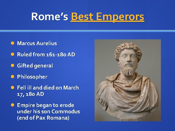 Rome’s Best Emperors Marcus Aurelius Ruled from 161 -180 AD Gifted general Philosopher Fell