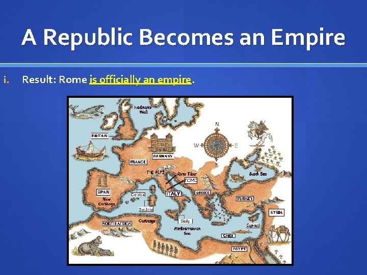 A Republic Becomes an Empire i. Result: Rome is officially an empire. 