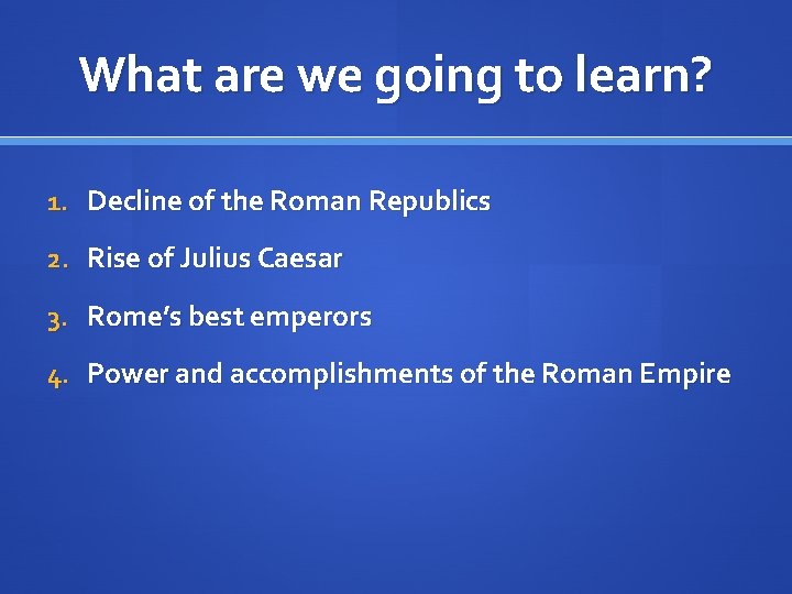 What are we going to learn? 1. Decline of the Roman Republics 2. Rise