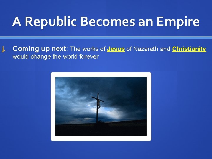 A Republic Becomes an Empire j. Coming up next: The works of Jesus of