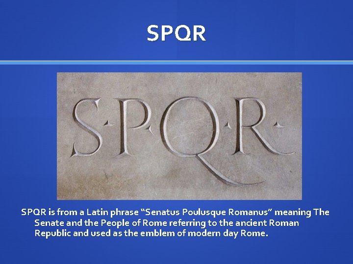 SPQR is from a Latin phrase “Senatus Poulusque Romanus” meaning The Senate and the