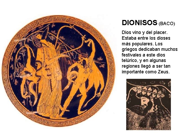 DIONISOS (BACO) Dios vino y del placer. Estaba entre los dioses más populares. Los