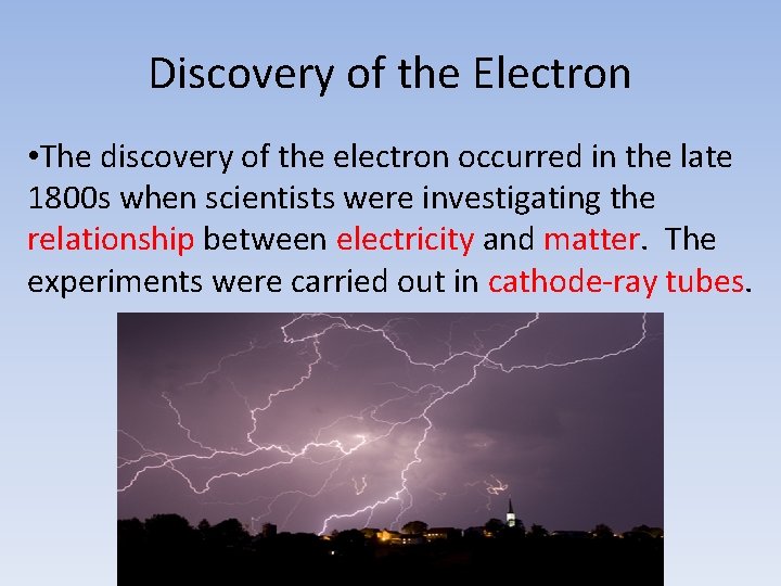 Discovery of the Electron • The discovery of the electron occurred in the late