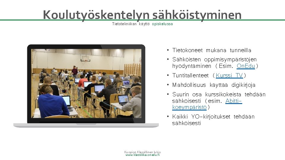 Koulutyöskentelyn sähköistyminen Tietotekniikan käyttö opiskelussa • • • Kuopion Klassillinen lukio www. klassikka. onedu.