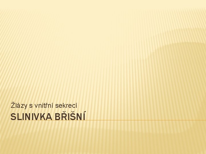 Žlázy s vnitřní sekrecí SLINIVKA BŘIŠNÍ 