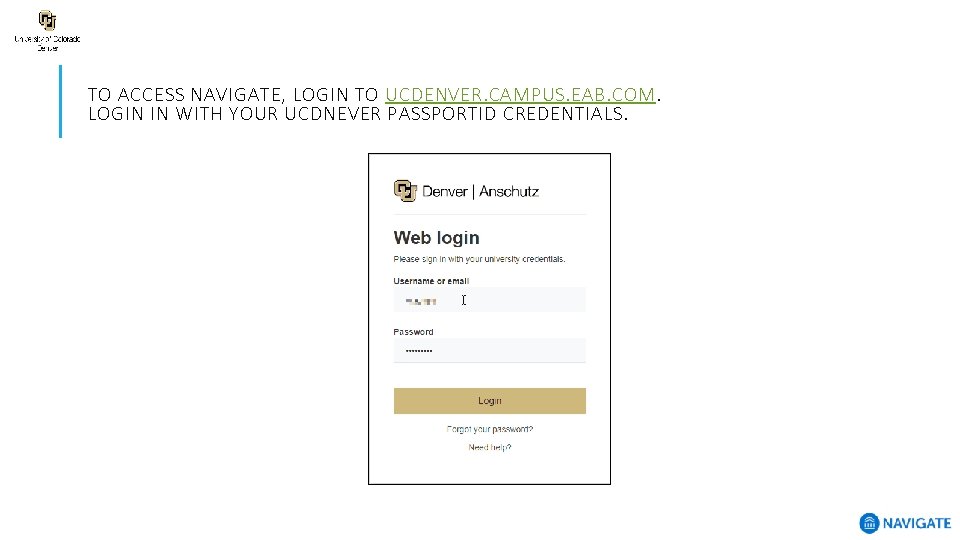 TO ACCESS NAVIGATE, LOGIN TO UCDENVER. CAMPUS. EAB. COM. LOGIN IN WITH YOUR UCDNEVER