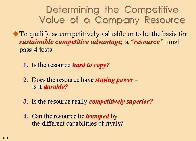 Determining the Competitive Value of a Company Resource u To qualify as competitively valuable