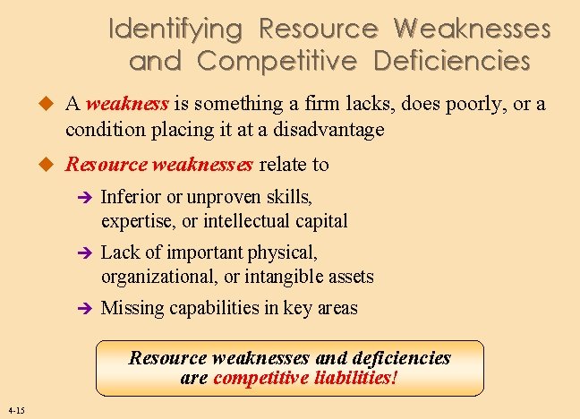 Identifying Resource Weaknesses and Competitive Deficiencies u A weakness is something a firm lacks,