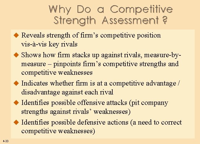 Why Do a Competitive Strength Assessment ? u Reveals strength of firm’s competitive position