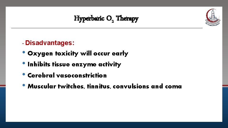 Hyperbaric O 2 Therapy - Disadvantages: • Oxygen toxicity will occur early • Inhibits