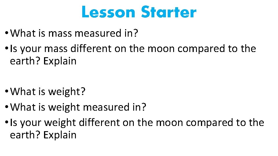 Lesson Starter • What is mass measured in? • Is your mass different on