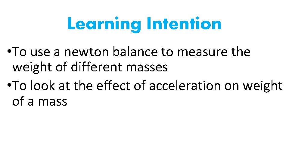 Learning Intention • To use a newton balance to measure the weight of different