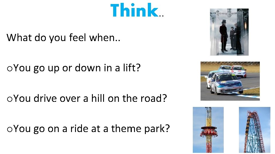 Think. . What do you feel when. . o. You go up or down