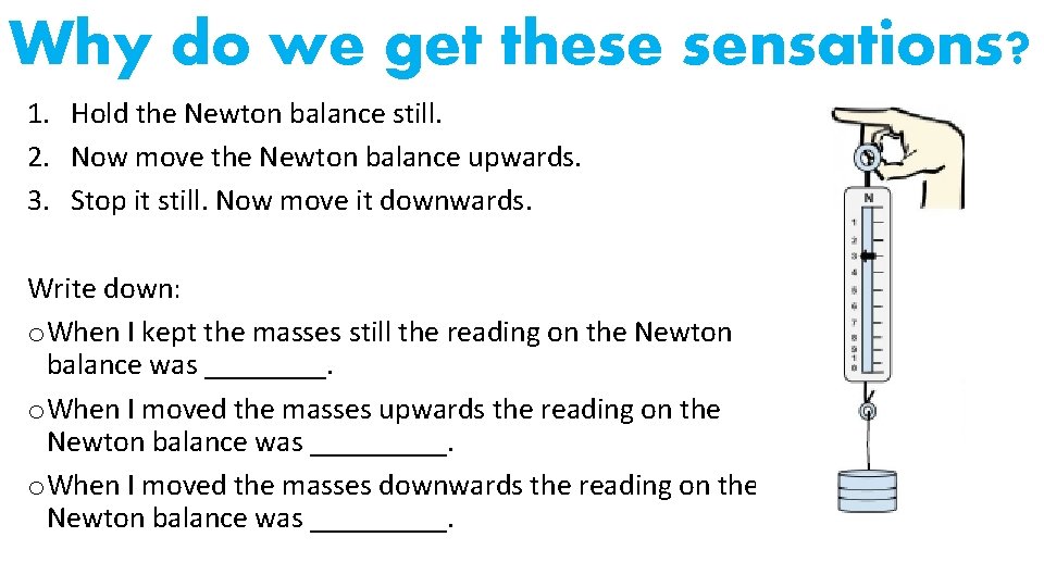 Why do we get these sensations? 1. Hold the Newton balance still. 2. Now