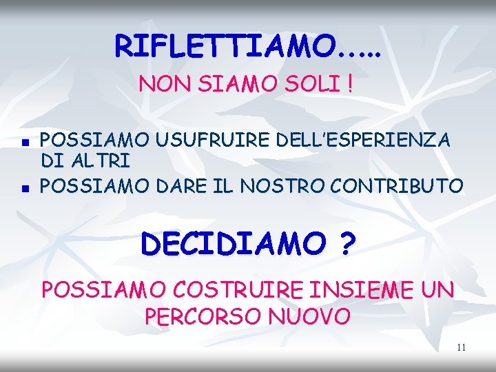 RIFLETTIAMO…. . NON SIAMO SOLI ! n n POSSIAMO USUFRUIRE DELL’ESPERIENZA DI ALTRI POSSIAMO