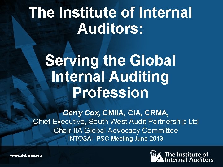 The Institute of Internal Auditors: Serving the Global Internal Auditing Profession Gerry Cox, CMIIA,