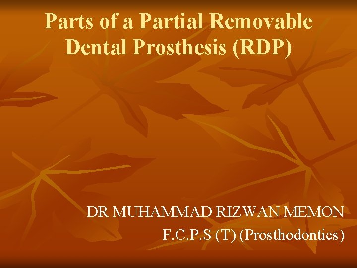 Parts of a Partial Removable Dental Prosthesis (RDP) DR MUHAMMAD RIZWAN MEMON F. C.