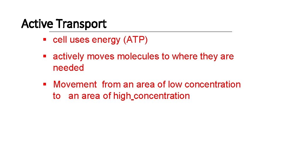 Active Transport § cell uses energy (ATP) § actively moves molecules to where they