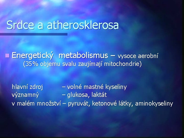 Srdce a atherosklerosa n Energetický metabolismus – vysoce aerobní (35% objemu svalu zaujímají mitochondrie)