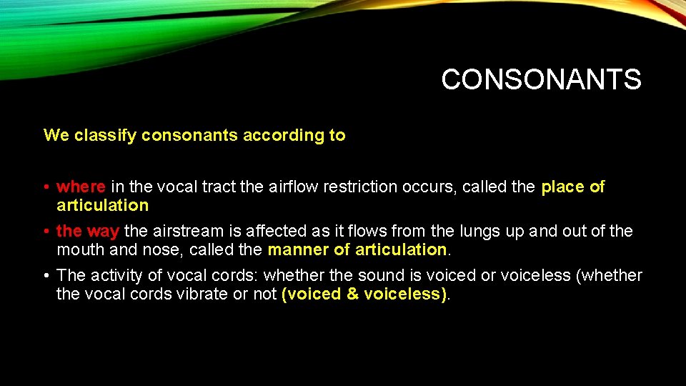 CONSONANTS We classify consonants according to • where in the vocal tract the airflow