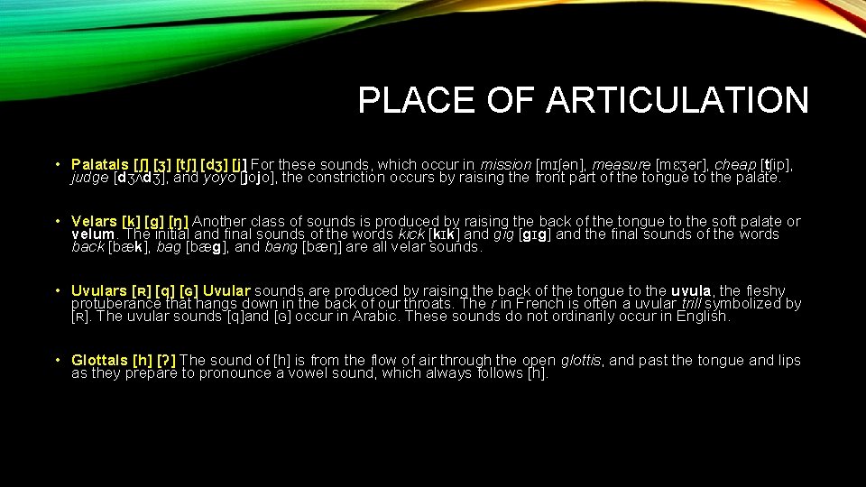 PLACE OF ARTICULATION • Palatals [ʃ] [ʒ] [tʃ] [dʒ] [j] For these sounds, which