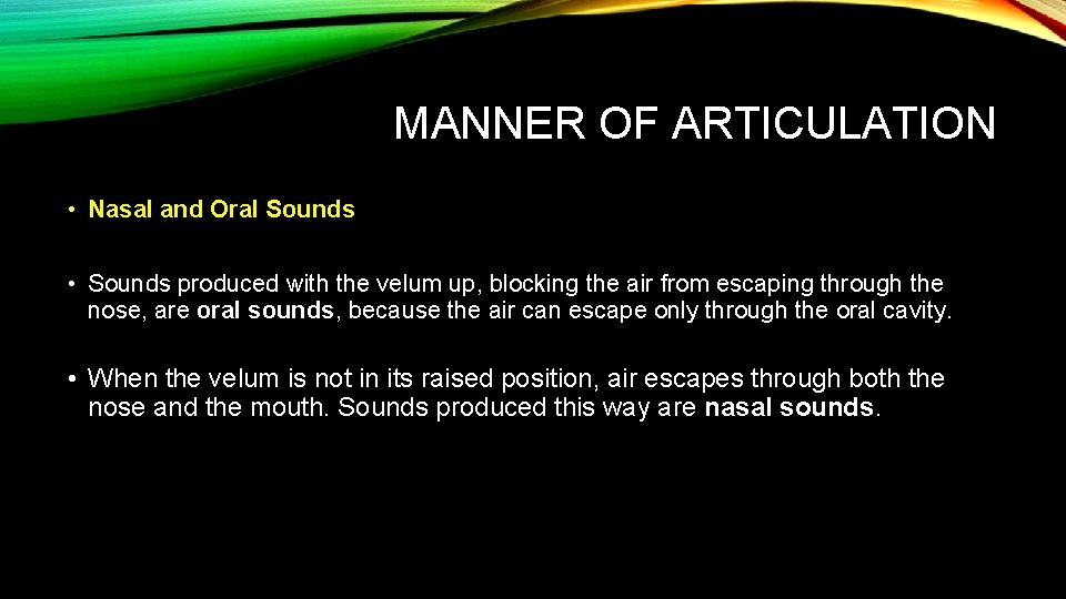 MANNER OF ARTICULATION • Nasal and Oral Sounds • Sounds produced with the velum