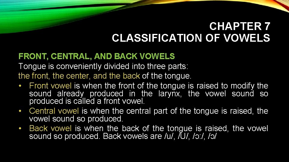 CHAPTER 7 CLASSIFICATION OF VOWELS FRONT, CENTRAL, AND BACK VOWELS Tongue is conveniently divided