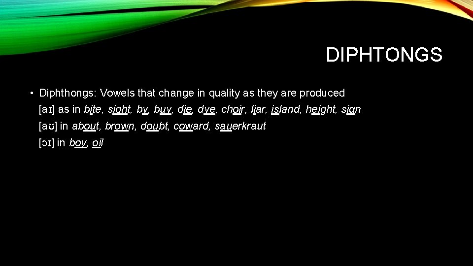 DIPHTONGS • Diphthongs: Vowels that change in quality as they are produced [aɪ] as
