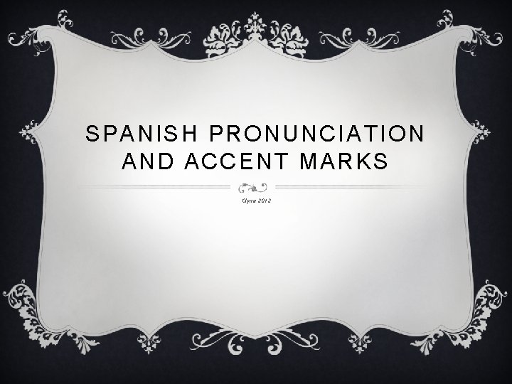 SPANISH PRONUNCIATION AND ACCENT MARKS Clyne 2012 