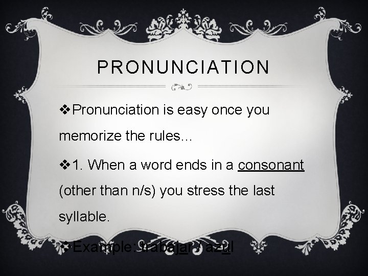 PRONUNCIATION v. Pronunciation is easy once you memorize the rules… v 1. When a