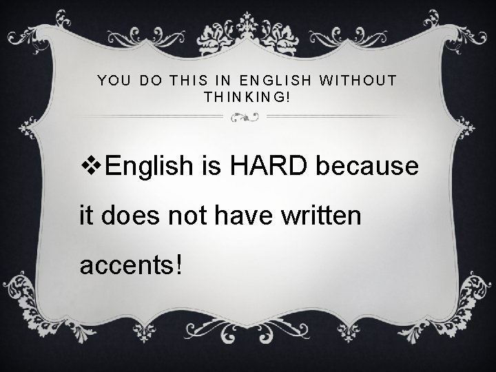 YOU DO THIS IN ENGLISH WITHOUT THINKING! v. English is HARD because it does