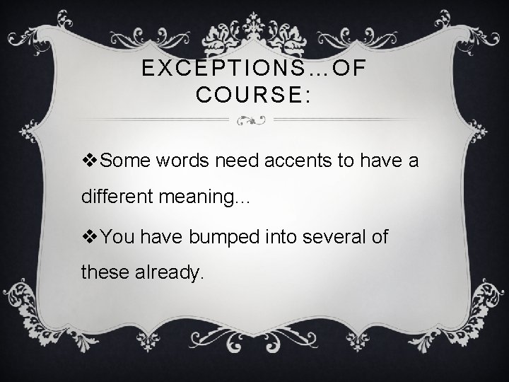 EXCEPTIONS…OF COURSE: v. Some words need accents to have a different meaning… v. You