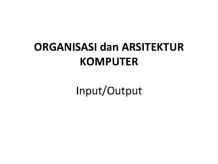 ORGANISASI dan ARSITEKTUR KOMPUTER Input/Output 