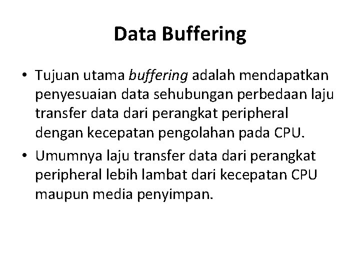 Data Buffering • Tujuan utama buffering adalah mendapatkan penyesuaian data sehubungan perbedaan laju transfer