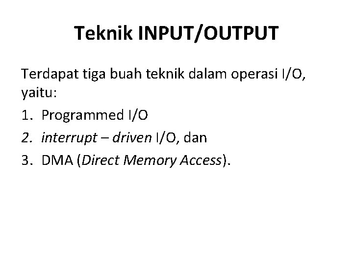 Teknik INPUT/OUTPUT Terdapat tiga buah teknik dalam operasi I/O, yaitu: 1. Programmed I/O 2.