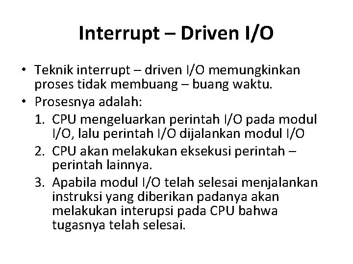 Interrupt – Driven I/O • Teknik interrupt – driven I/O memungkinkan proses tidak membuang