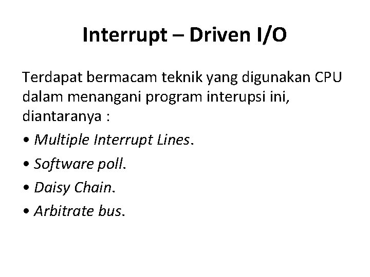 Interrupt – Driven I/O Terdapat bermacam teknik yang digunakan CPU dalam menangani program interupsi