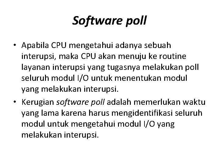 Software poll • Apabila CPU mengetahui adanya sebuah interupsi, maka CPU akan menuju ke