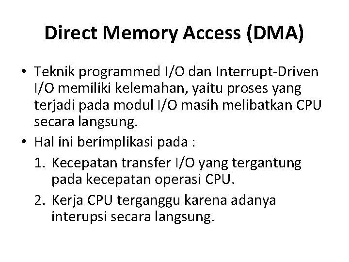 Direct Memory Access (DMA) • Teknik programmed I/O dan Interrupt-Driven I/O memiliki kelemahan, yaitu