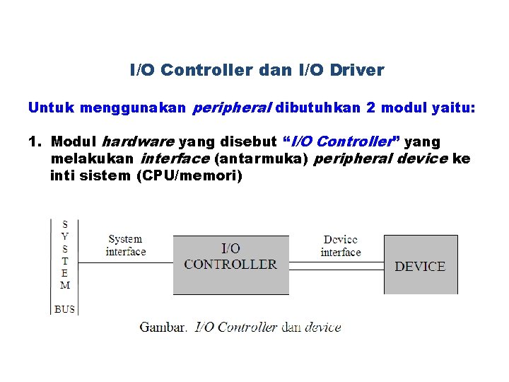 I/O Controller dan I/O Driver Untuk menggunakan peripheral dibutuhkan 2 modul yaitu: 1. Modul