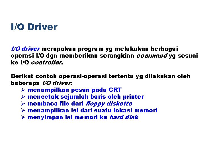 I/O Driver I/O driver merupakan program yg melakukan berbagai operasi I/O dgn memberikan serangkian