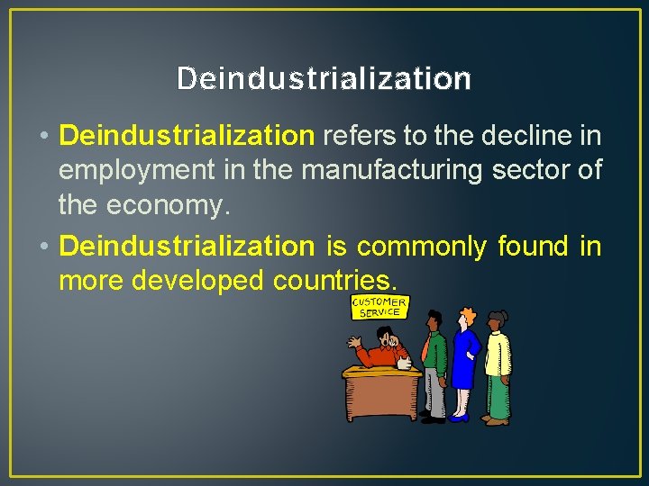 Deindustrialization • Deindustrialization refers to the decline in employment in the manufacturing sector of