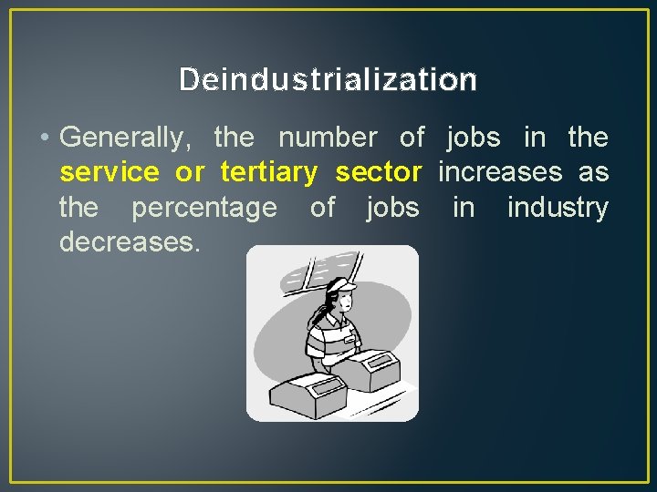 Deindustrialization • Generally, the number of jobs in the service or tertiary sector increases