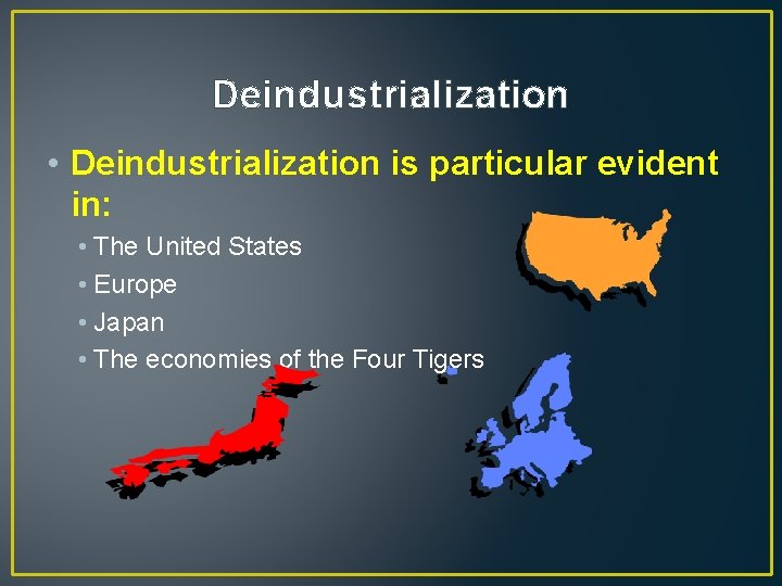 Deindustrialization • Deindustrialization is particular evident in: • The United States • Europe •