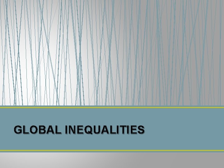 GLOBAL INEQUALITIES 