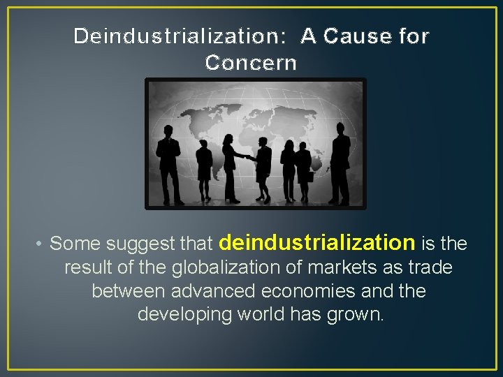 Deindustrialization: A Cause for Concern • Some suggest that deindustrialization is the result of