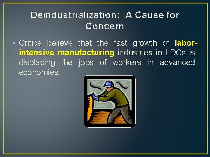 Deindustrialization: A Cause for Concern • Critics believe that the fast growth of laborintensive